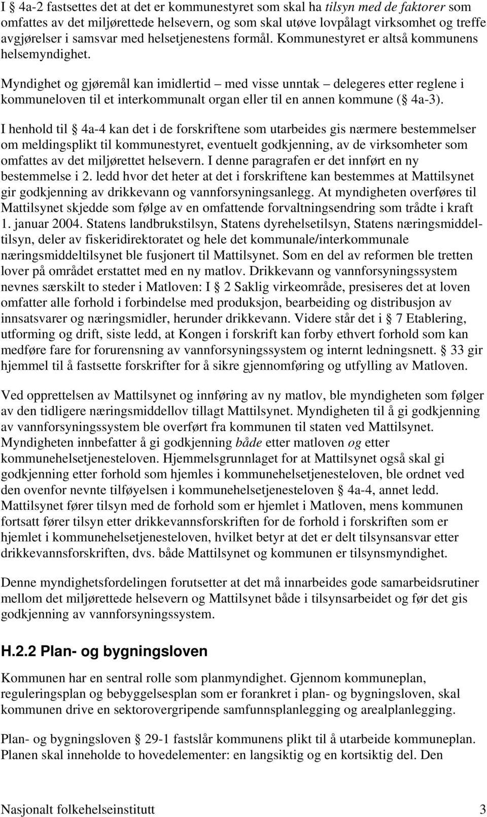 Myndighet og gjøremål kan imidlertid med visse unntak delegeres etter reglene i kommuneloven til et interkommunalt organ eller til en annen kommune ( 4a-3).