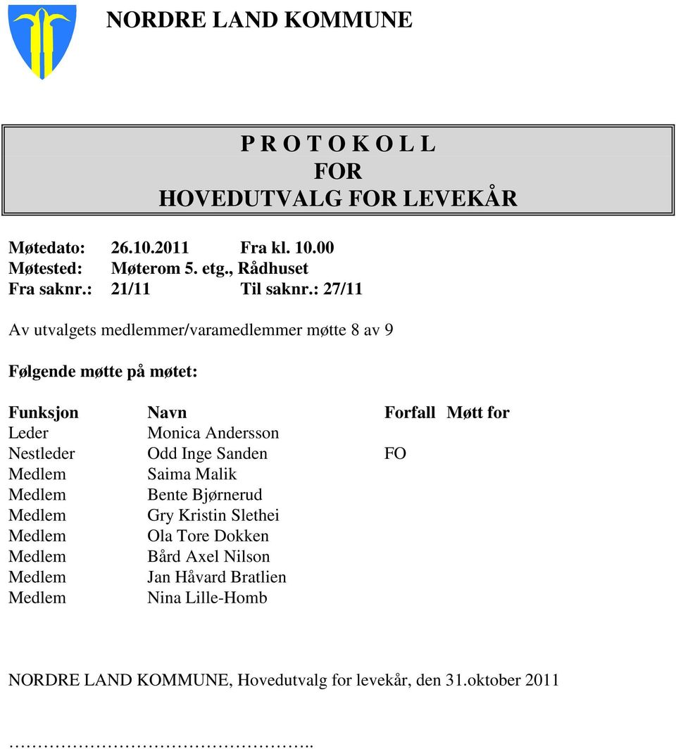 : 27/11 Av utvalgets medlemmer/varamedlemmer møtte 8 av 9 Følgende møtte på møtet: Funksjon Navn Forfall Møtt for Leder Monica Andersson