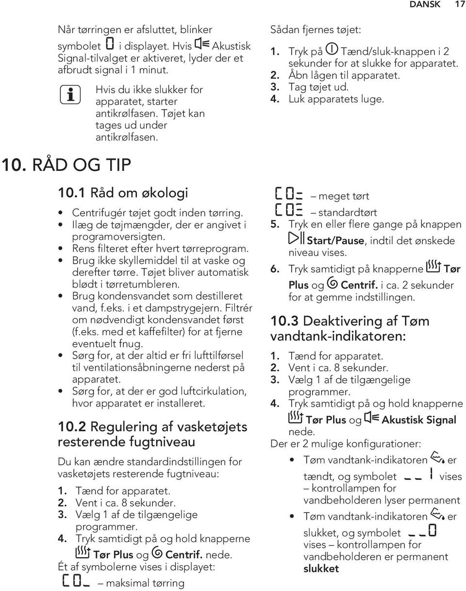 Ilæg de tøjmængder, der er angivet i programoversigten. Rens filteret efter hvert tørreprogram. Brug ikke skyllemiddel til at vaske og derefter tørre. Tøjet bliver automatisk blødt i tørretumbleren.