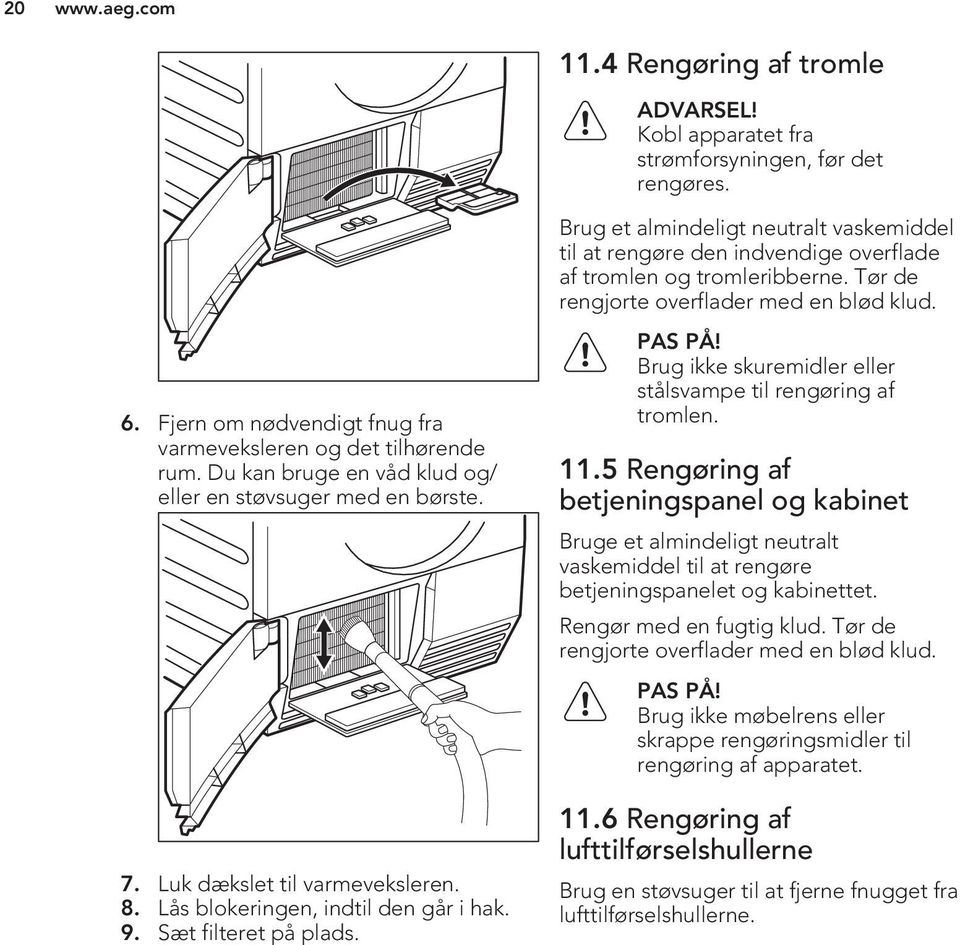 Fjern om nødvendigt fnug fra varmeveksleren og det tilhørende rum. Du kan bruge en våd klud og eller en støvsuger med en børste. 7. Luk dækslet til varmeveksleren. 8.