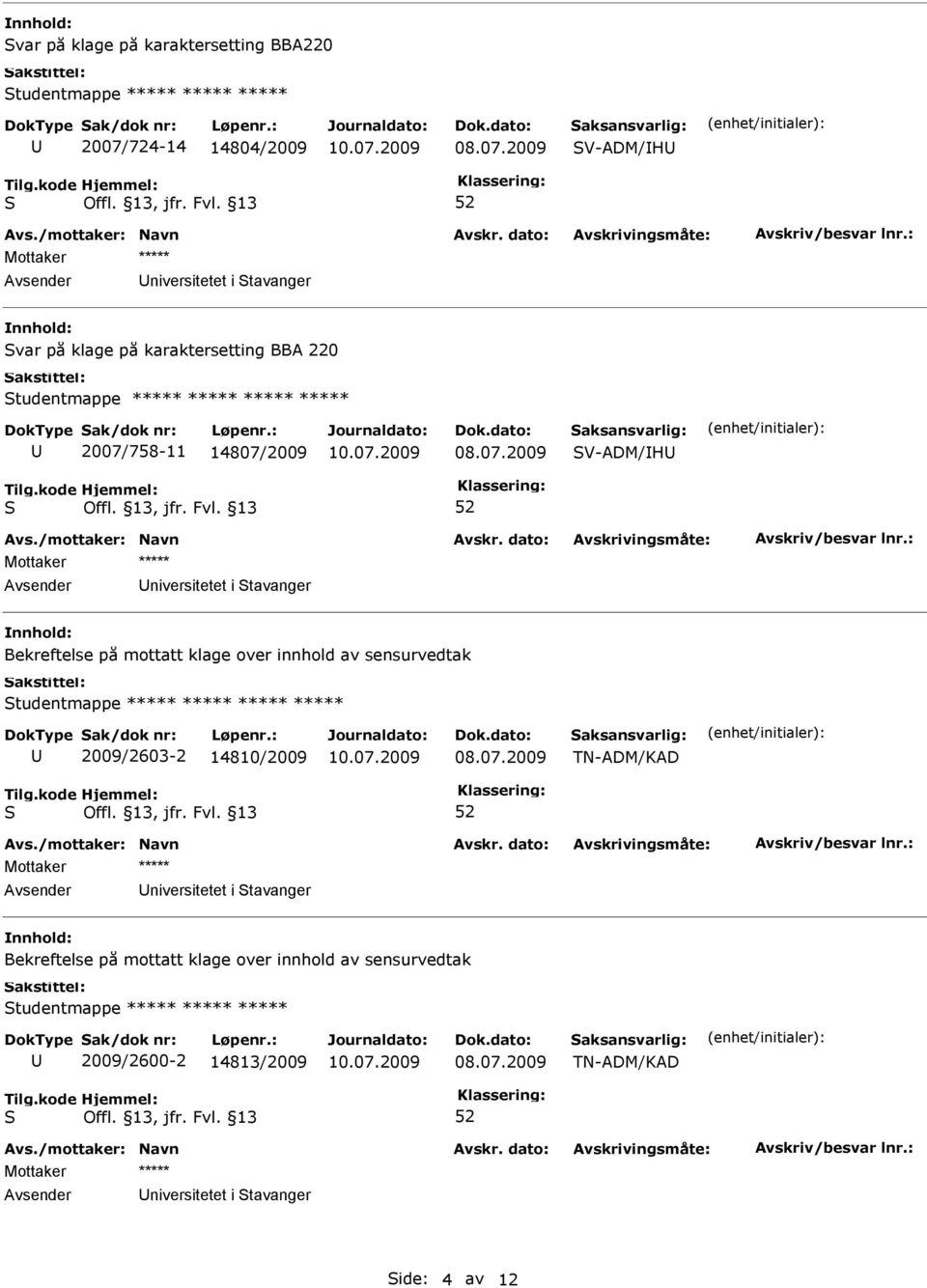 klage over innhold av sensurvedtak tudentmappe ***** ***** ***** ***** 2009/2603-2 14810/2009 TN-ADM/KAD Avsender niversitetet i tavanger Bekreftelse