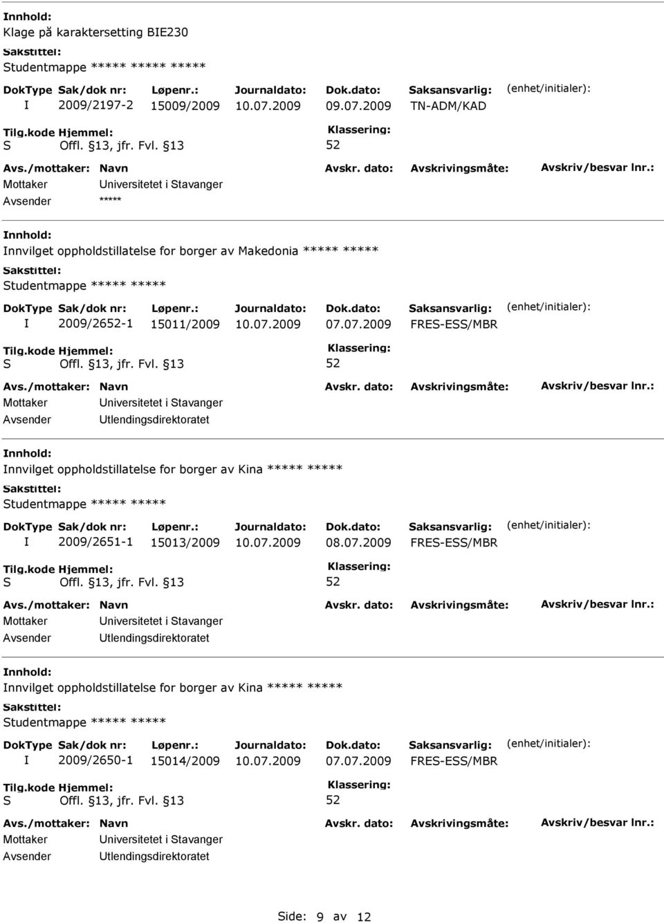 07.2009 FRE-E/MBR Mottaker niversitetet i tavanger Avsender tlendingsdirektoratet nnvilget oppholdstillatelse for borger av Kina ***** ***** tudentmappe ***** ***** 2009/2651-1