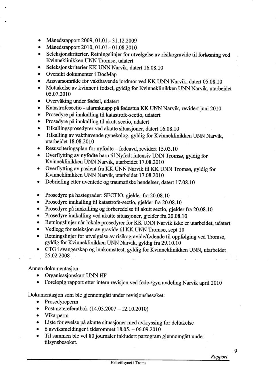 10 Oversikt dokumenter i DocMap Ansvarsområde for vakthavende jordmor ved KK UNN Narvik, datert 05.08. 10 Mottakelse av kvinner i fødsel, gyldig for Kvinneklinikken UNN Narvik, utarbeidet 05.07.