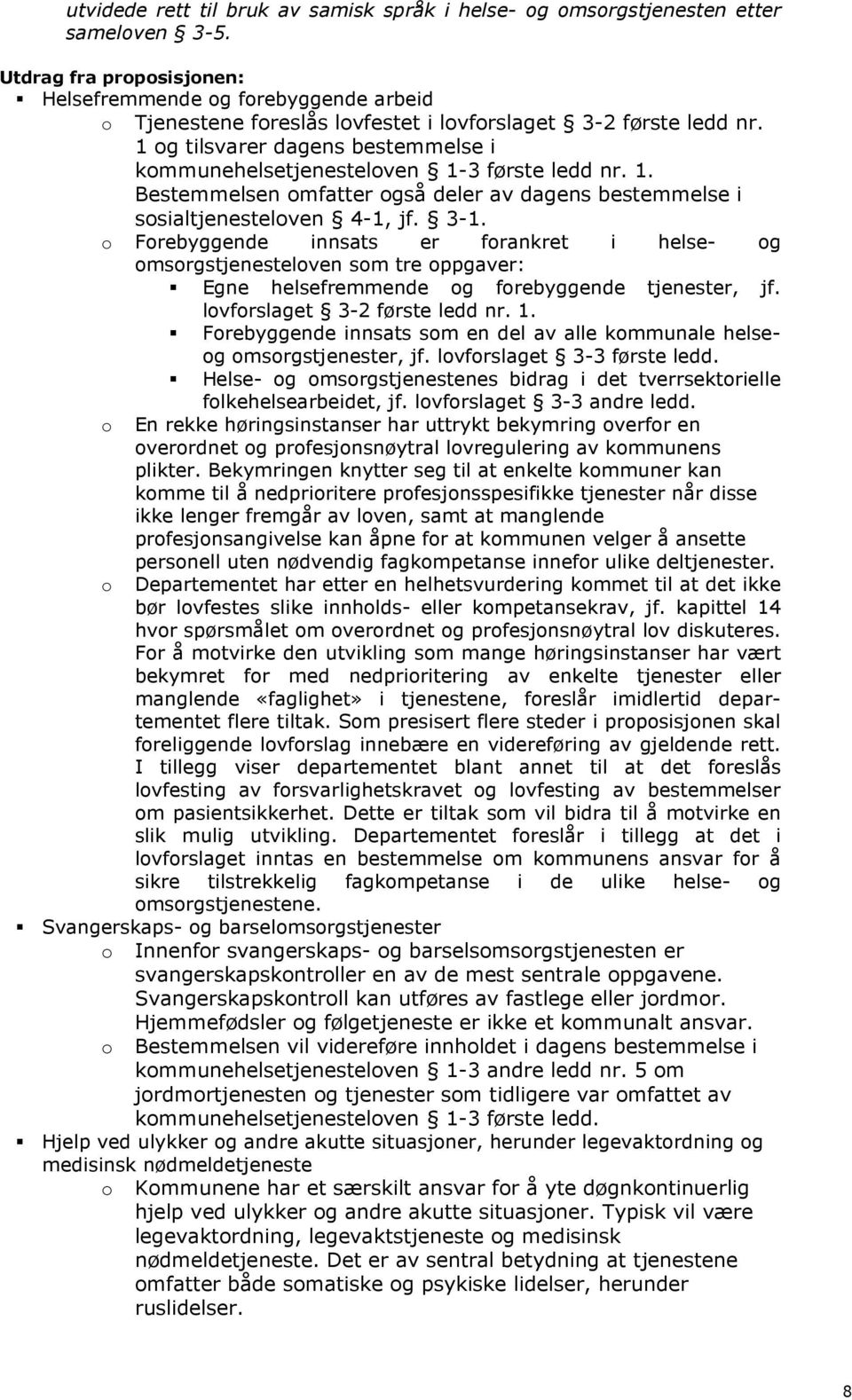 1 og tilsvarer dagens bestemmelse i kommunehelsetjenesteloven 1-3 første ledd nr. 1. Bestemmelsen omfatter også deler av dagens bestemmelse i sosialtjenesteloven 4-1, jf. 3-1.