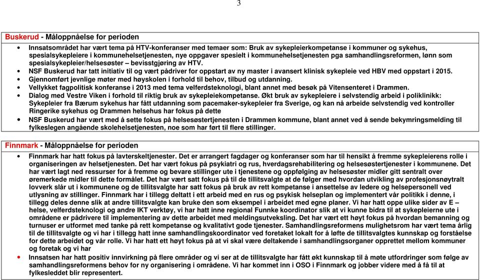 NSF Buskerud har tatt initiativ til og vært pådriver for oppstart av ny master i avansert klinisk sykepleie ved HBV med oppstart i 2015.