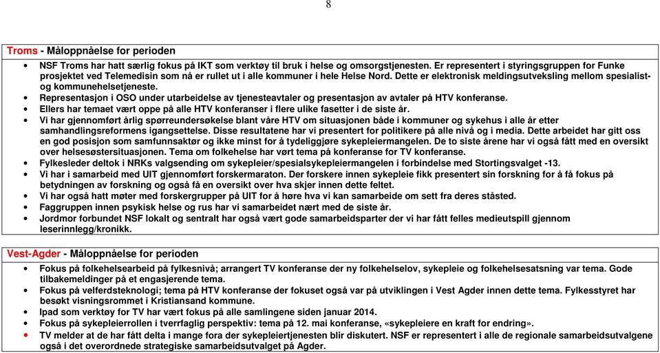 Dette er elektronisk meldingsutveksling mellom spesialistog kommunehelsetjeneste. Representasjon i OSO under utarbeidelse av tjenesteavtaler og presentasjon av avtaler på HTV konferanse.