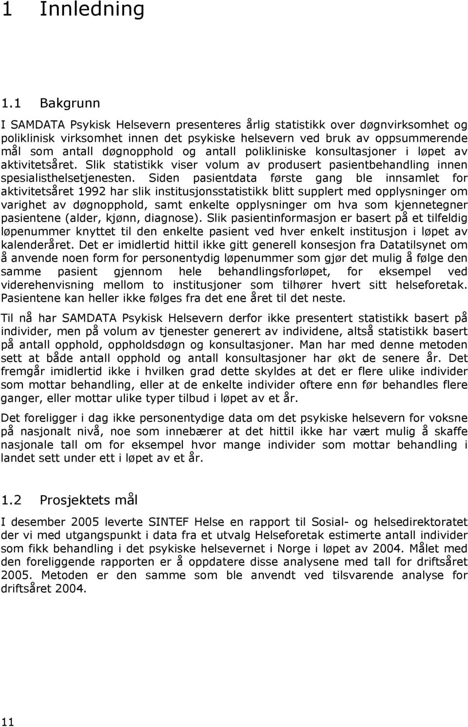 antall polikliniske konsultasjoner i løpet av aktivitetsåret. Slik statistikk viser volum av produsert pasientbehandling innen spesialisthelsetjenesten.