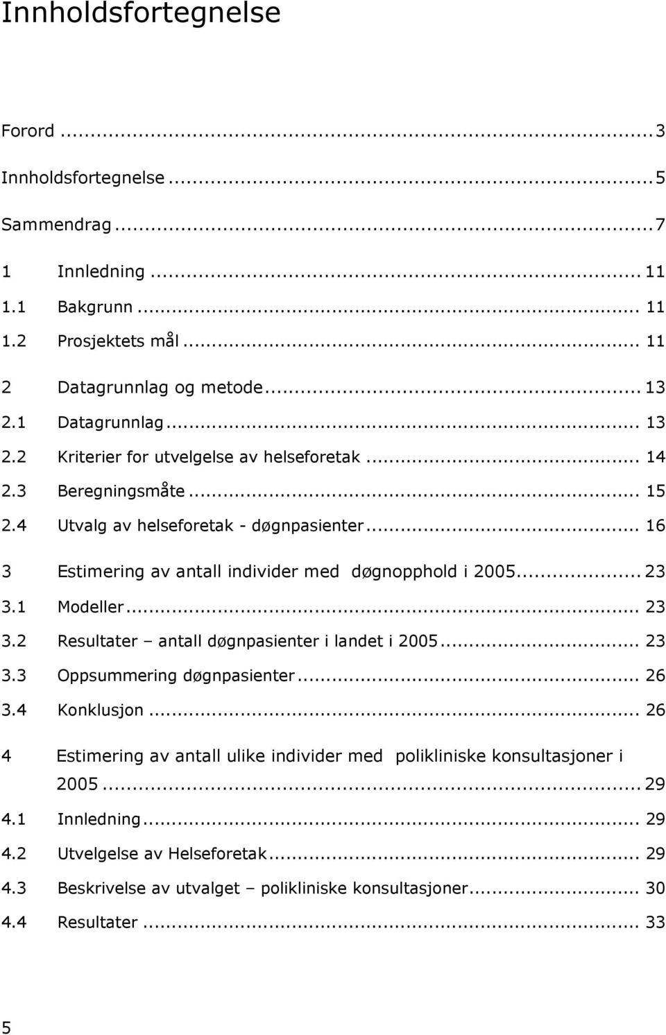 .. 16 3 Estimering av antall individer med døgnopphold i 2005... 23 3.1 Modeller... 23 3.2 Resultater antall døgnpasienter i landet i 2005... 23 3.3 Oppsummering døgnpasienter... 26 3.