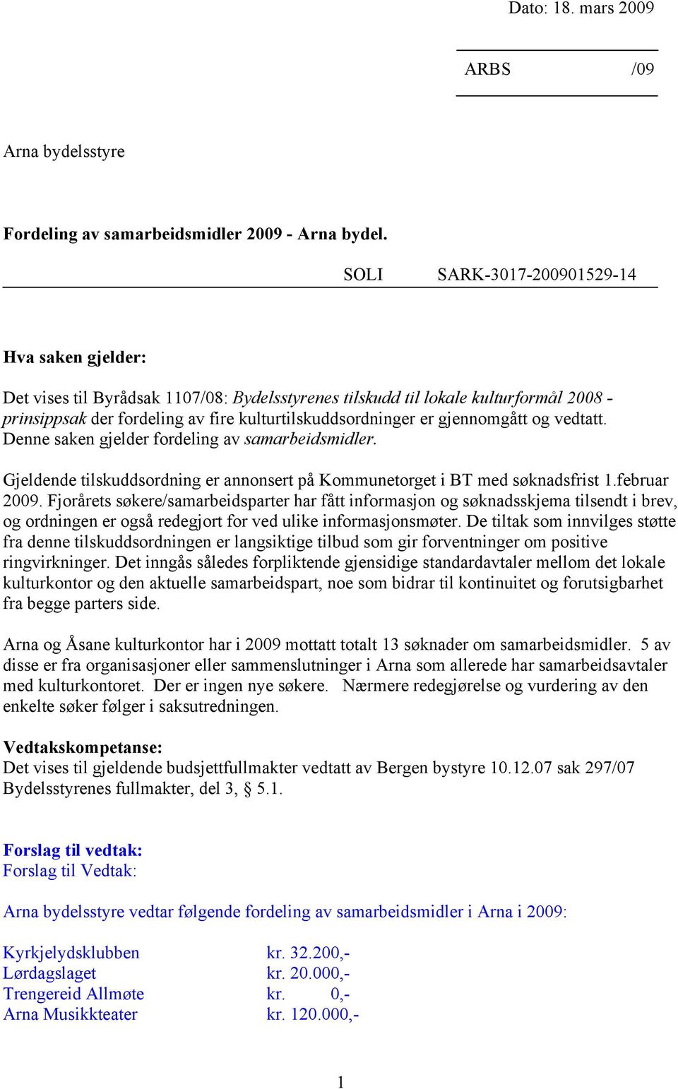 gjennomgått og vedtatt. Denne saken gjelder fordeling av samarbeidsmidler. Gjeldende tilskuddsordning er annonsert på Kommunetorget i BT med søknadsfrist 1.februar 2009.