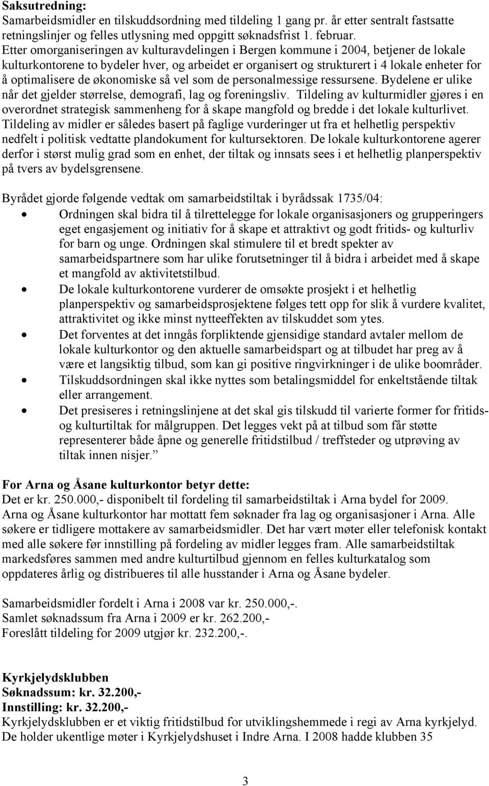 de økonomiske så vel som de personalmessige ressursene. Bydelene er ulike når det gjelder størrelse, demografi, lag og foreningsliv.