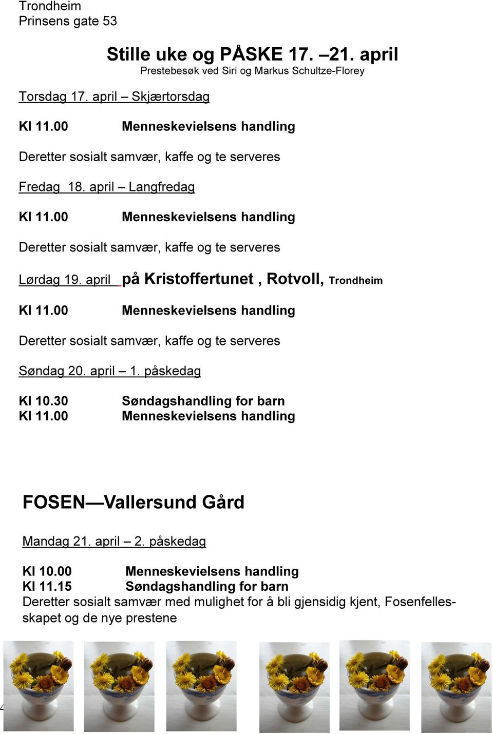 april på Kristoffertunet, Rotvoll, Trondheim Kl 11.00 Menneskevielsens handling Deretter sosialt samvær, kaffe og te serveres Søndag 20. april 1. påskedag Kl 10.30 Kl 11.