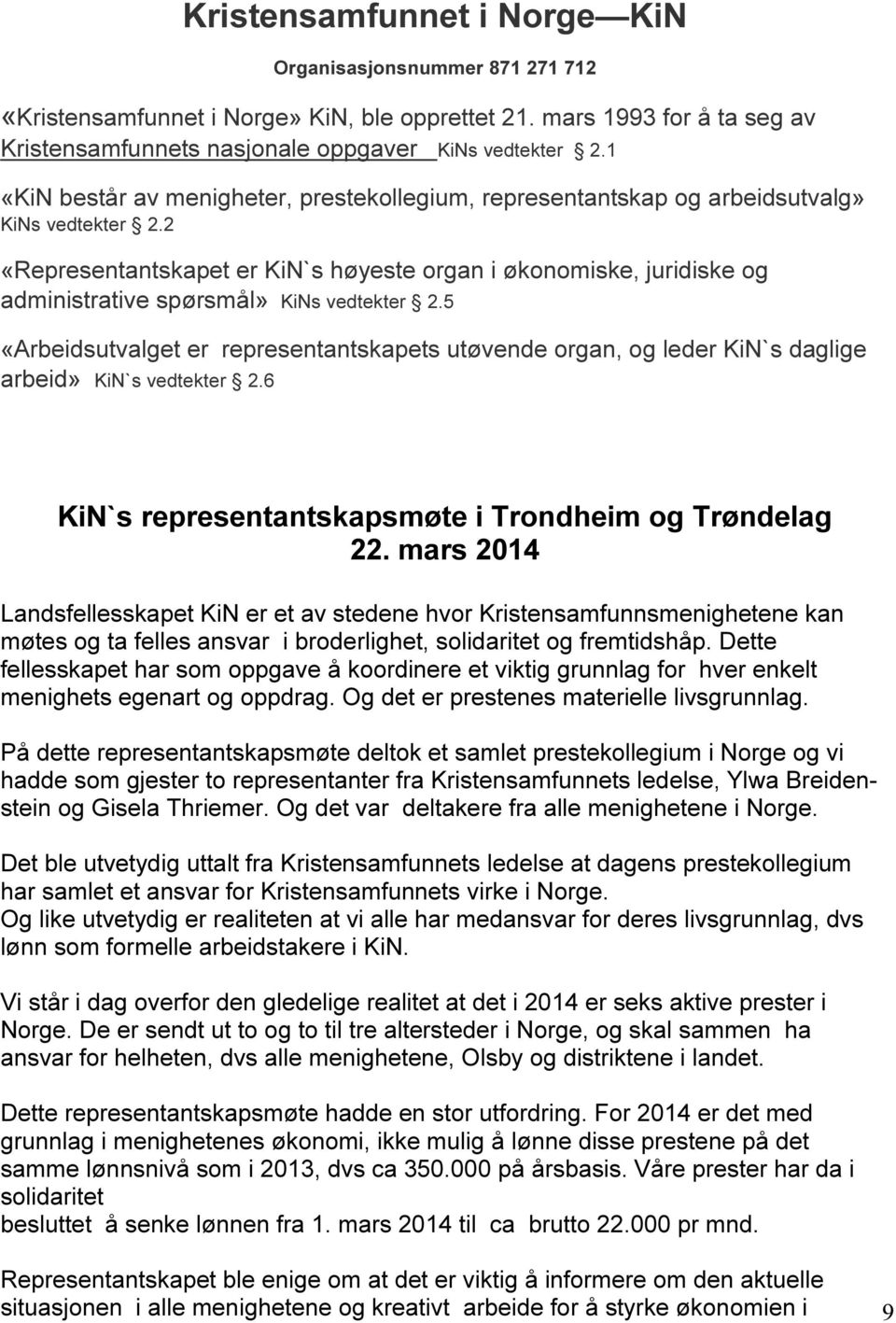 2 «Representantskapet er KiN`s høyeste organ i økonomiske, juridiske og administrative spørsmål» KiNs vedtekter 2.