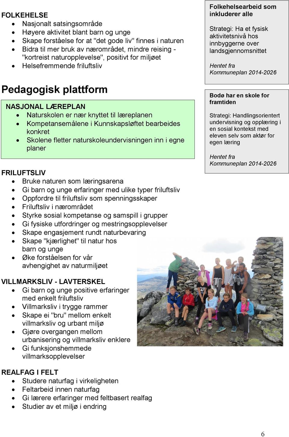 konkret Skolene fletter naturskoleundervisningen inn i egne planer Folkehelsearbeid som inkluderer alle Strategi: Ha et fysisk aktivitetsnivå hos innbyggerne over landsgjennomsnittet Bodø har en