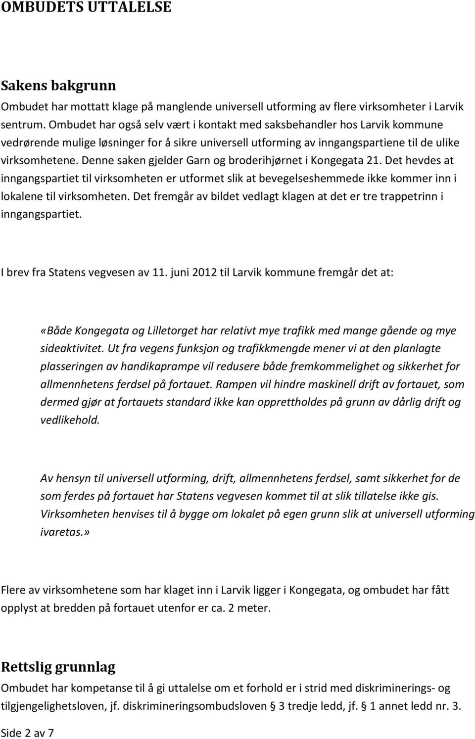 Denne saken gjelder Garn og broderihjørnet i Kongegata 21. Det hevdes at inngangspartiet til virksomheten er utformet slik at bevegelseshemmede ikke kommer inn i lokalene til virksomheten.