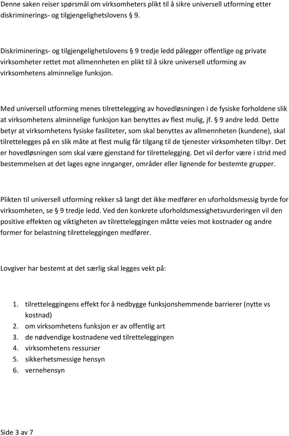 funksjon. Med universell utforming menes tilrettelegging av hovedløsningen i de fysiske forholdene slik at virksomhetens alminnelige funksjon kan benyttes av flest mulig, jf. 9 andre ledd.