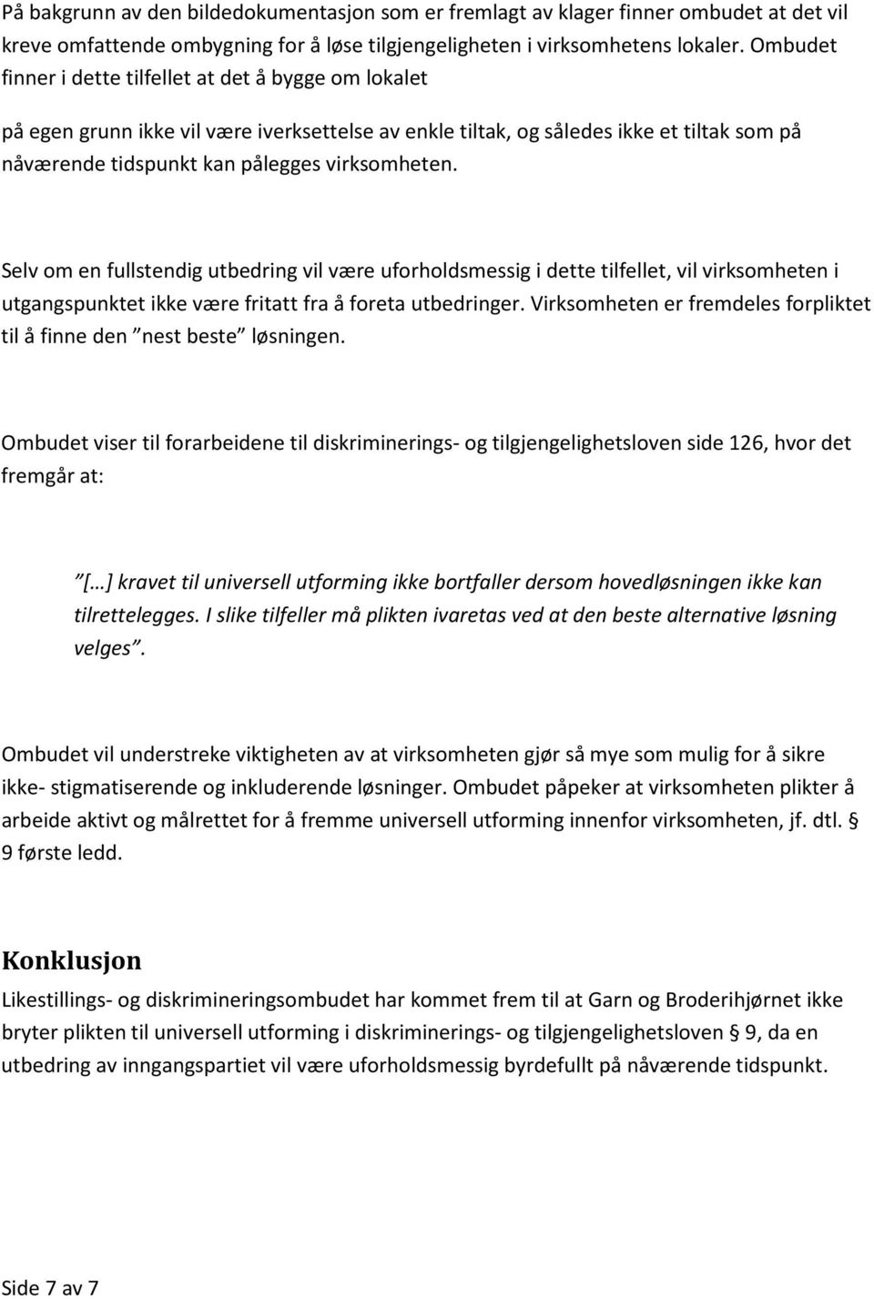 Selv om en fullstendig utbedring vil være uforholdsmessig i dette tilfellet, vil virksomheten i utgangspunktet ikke være fritatt fra å foreta utbedringer.