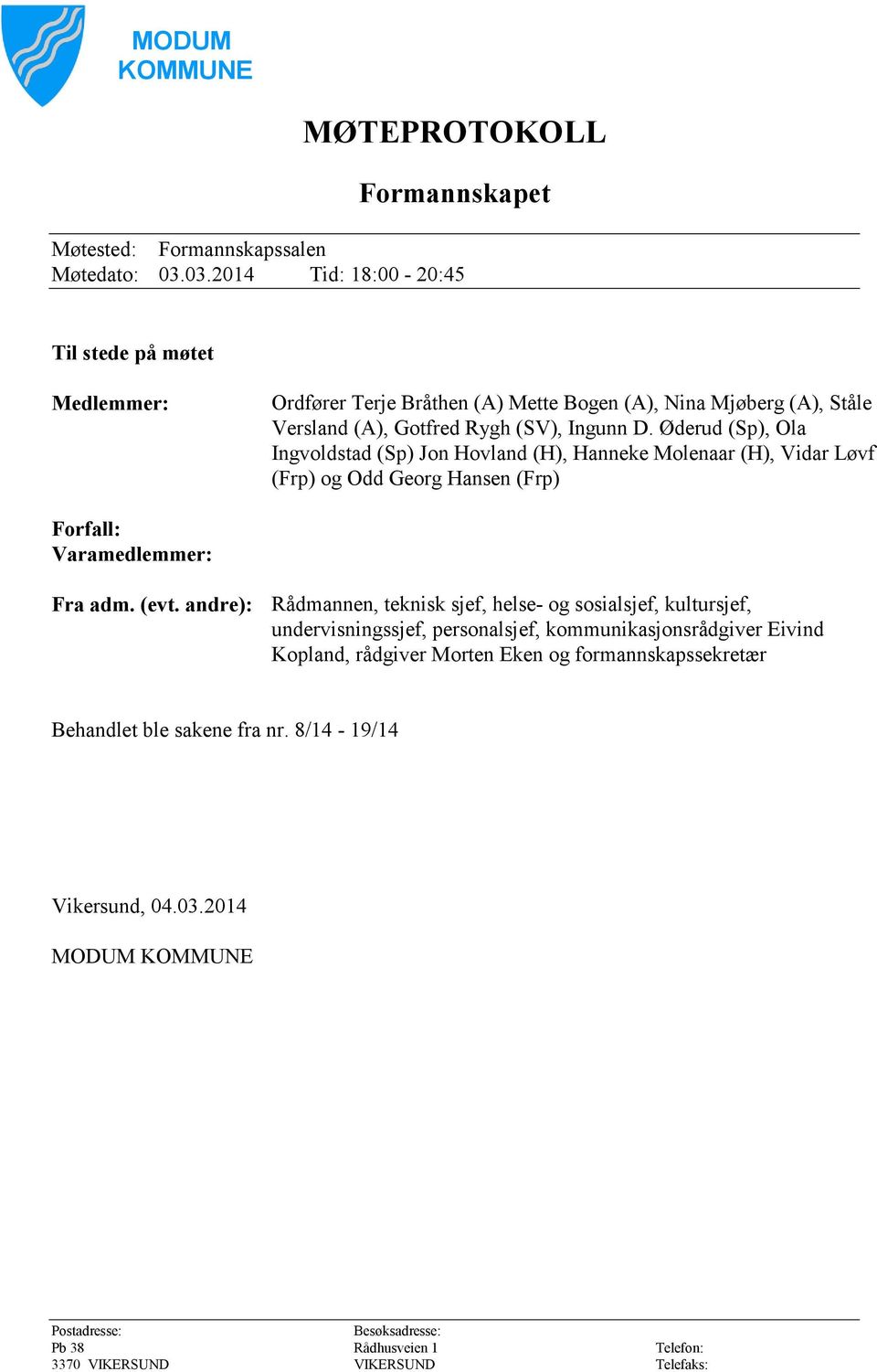 Øderud (Sp), Ola Ingvoldstad (Sp) Jon Hovland (H), Hanneke Molenaar (H), Vidar Løvf (Frp) og Odd Georg Hansen (Frp) Forfall: Varamedlemmer: Fra adm. (evt.