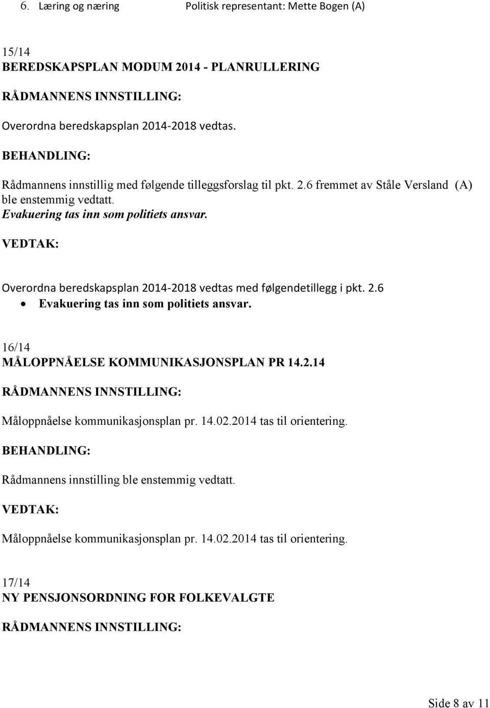 Overordna beredskapsplan 2014-2018 vedtas med følgendetillegg i pkt. 2.6 Evakuering tas inn som politiets ansvar. 16/14 MÅLOPPNÅELSE KOMMUNIKASJONSPLAN PR 14.2.14 Måloppnåelse kommunikasjonsplan pr.