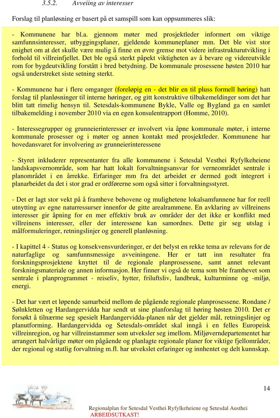 Det ble også sterkt påpekt viktigheten av å bevare og videreutvikle rom for bygdeutvikling forstått i bred betydning. De kommunale prosessene høsten 2010 har også understreket siste setning sterkt.