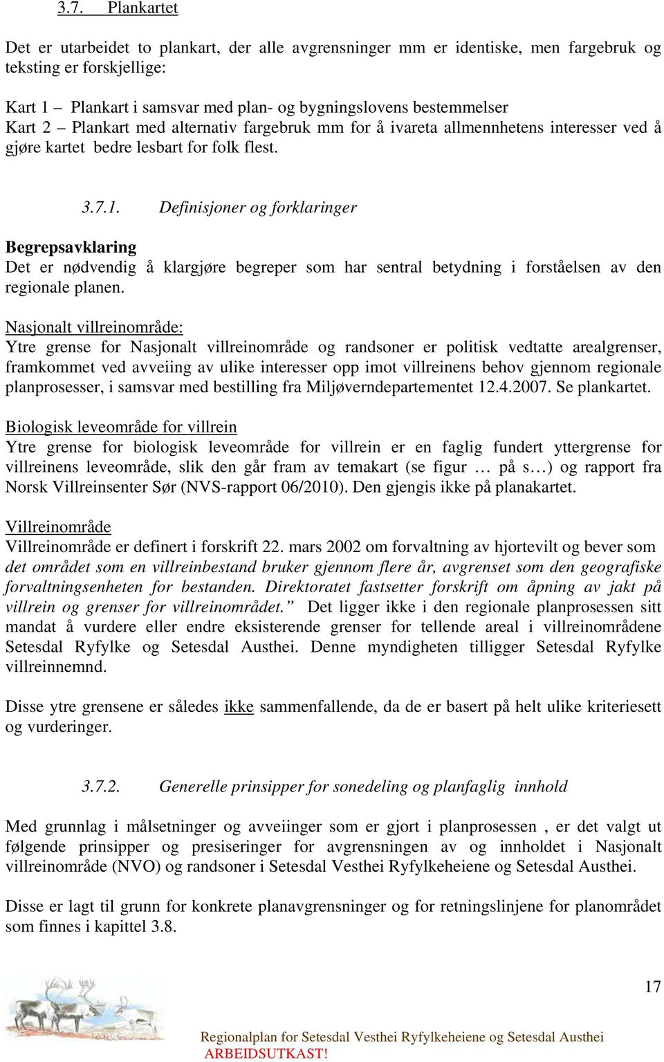 Definisjoner og forklaringer Begrepsavklaring Det er nødvendig å klargjøre begreper som har sentral betydning i forståelsen av den regionale planen.