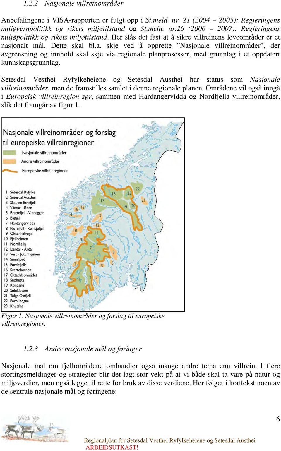 Setesdal Vesthei Ryfylkeheiene og Setesdal Austhei har status som Nasjonale villreinområder, men de framstilles samlet i denne regionale planen.