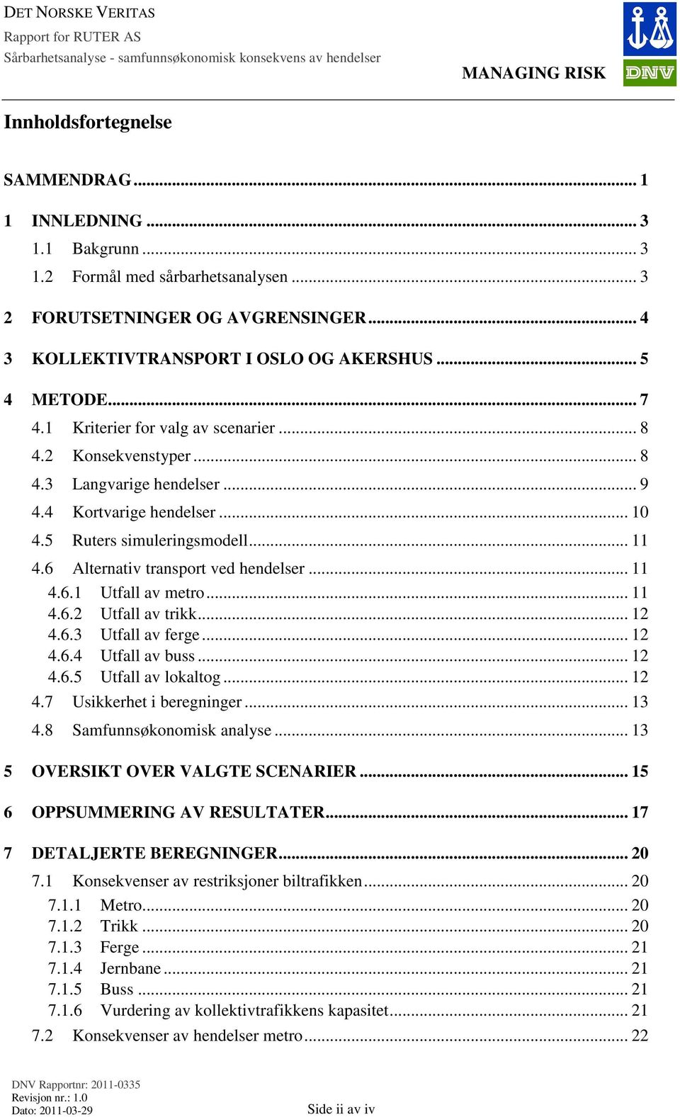 6 Alternativ transport ved hendelser... 11 4.6.1 Utfall av metro... 11 4.6.2 Utfall av trikk... 12 4.6.3 Utfall av ferge... 12 4.6.4 Utfall av buss... 12 4.6.5 Utfall av lokaltog... 12 4.7 Usikkerhet i beregninger.