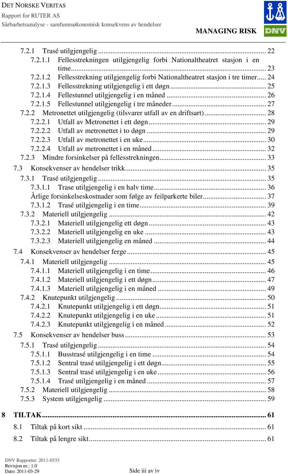 .. 28 7.2.2.1 Utfall av Metronettet i ett døgn... 29 7.2.2.2 Utfall av metronettet i to døgn... 29 7.2.2.3 Utfall av metronettet i en uke... 30 7.2.2.4 Utfall av metronettet i en måned... 32 7.2.3 Mindre forsinkelser på fellesstrekningen.