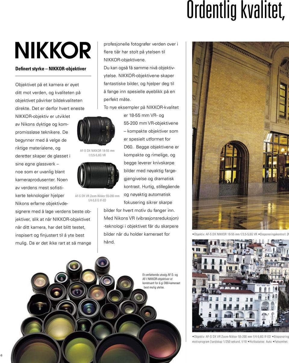 Det er derfor hvert eneste NIKKOR-objektiv er utviklet av Nikons dyktige og kompromissløse teknikere.