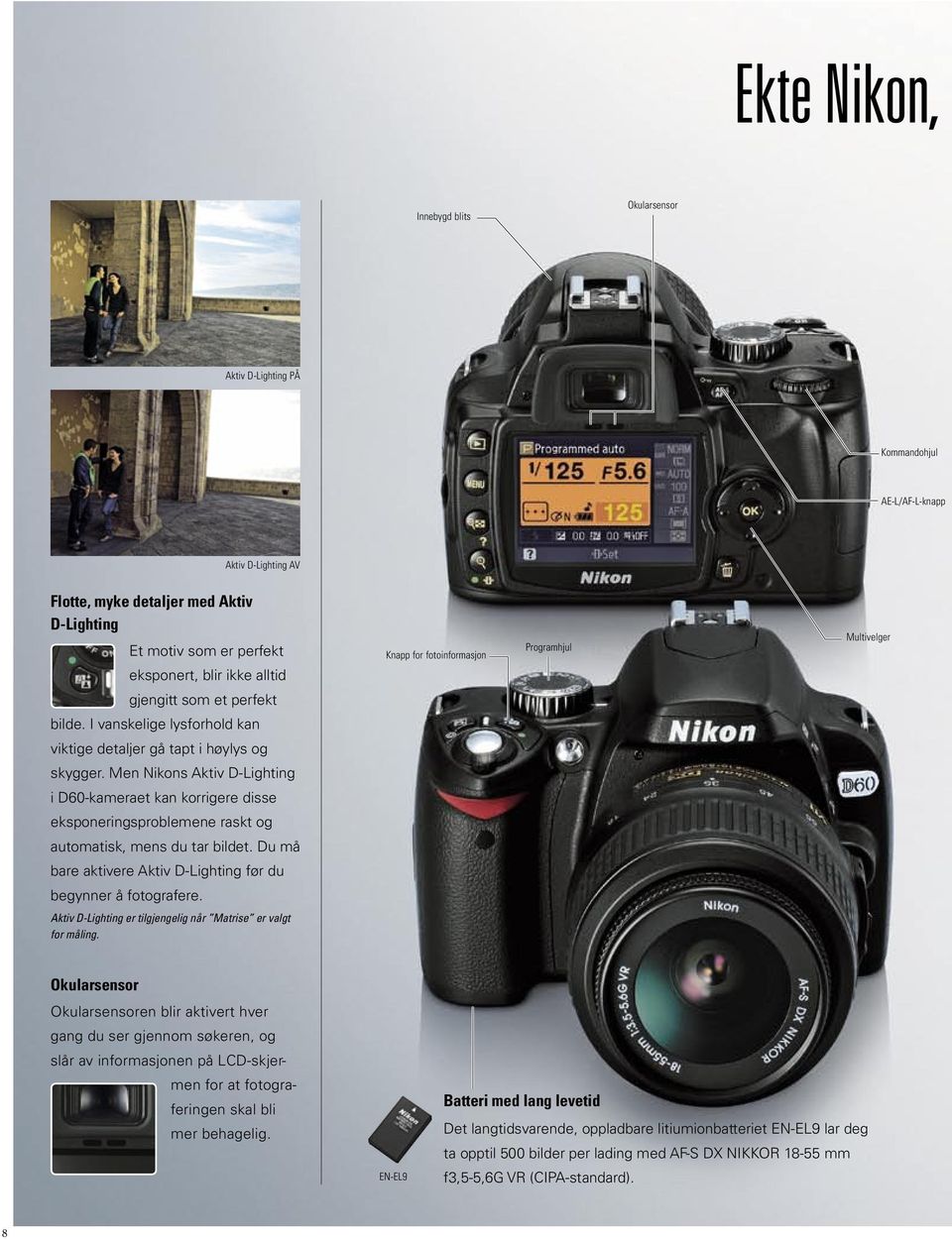 Men Nikons Aktiv D-Lighting i D60-kameraet kan korrigere disse eksponeringsproblemene raskt og automatisk, mens du tar bildet. Du må bare aktivere Aktiv D-Lighting før du begynner å fotografere.