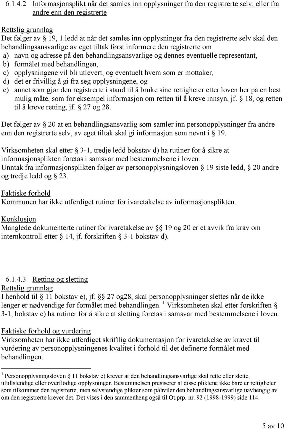 dennes eventuelle representant, b) formålet med behandlingen, c) opplysningene vil bli utlevert, og eventuelt hvem som er mottaker, d) det er frivillig å gi fra seg opplysningene, og e) annet som