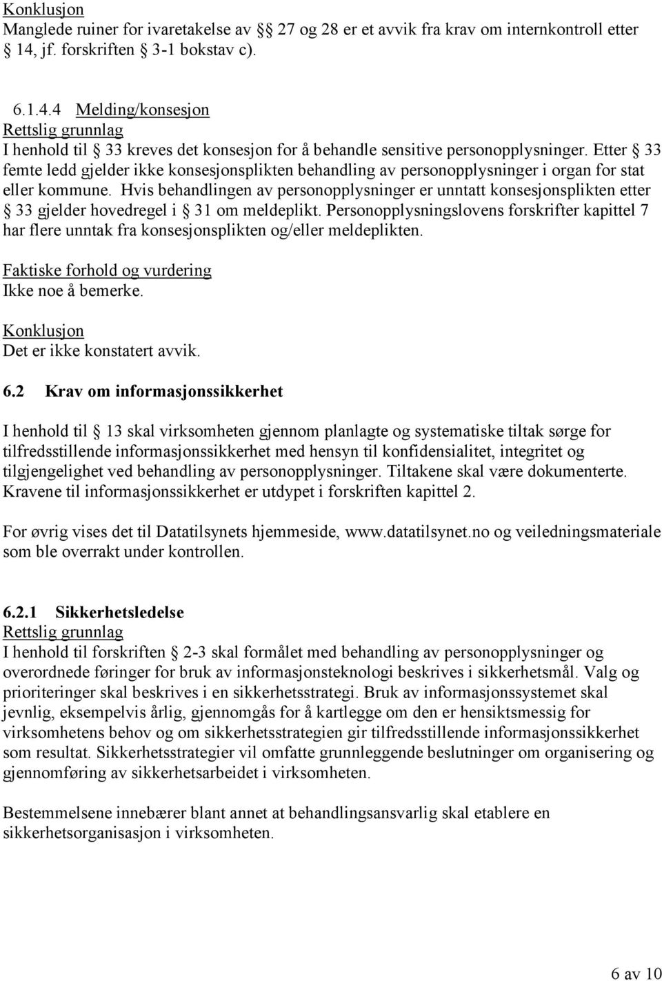 Hvis behandlingen av personopplysninger er unntatt konsesjonsplikten etter 33 gjelder hovedregel i 31 om meldeplikt.