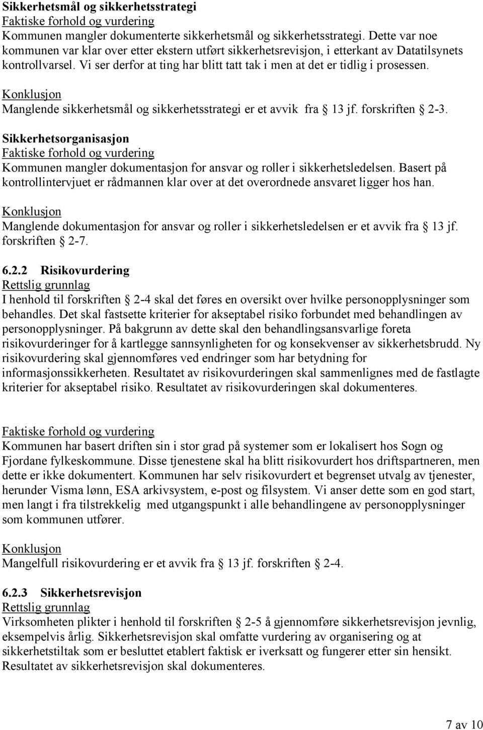 Manglende sikkerhetsmål og sikkerhetsstrategi er et avvik fra 13 jf. forskriften 2-3. Sikkerhetsorganisasjon Kommunen mangler dokumentasjon for ansvar og roller i sikkerhetsledelsen.