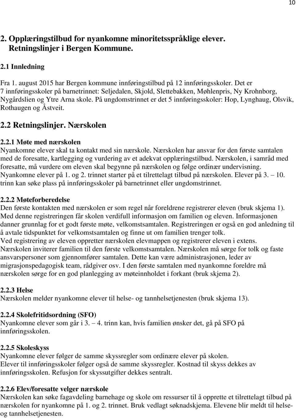 På ungdomstrinnet er det 5 innføringsskoler: Hop, Lynghaug, Olsvik, Rothaugen og Åstveit. 2.2 Retningslinjer. Nærskolen 2.2.1 Møte med nærskolen Nyankomne elever skal ta kontakt med sin nærskole.