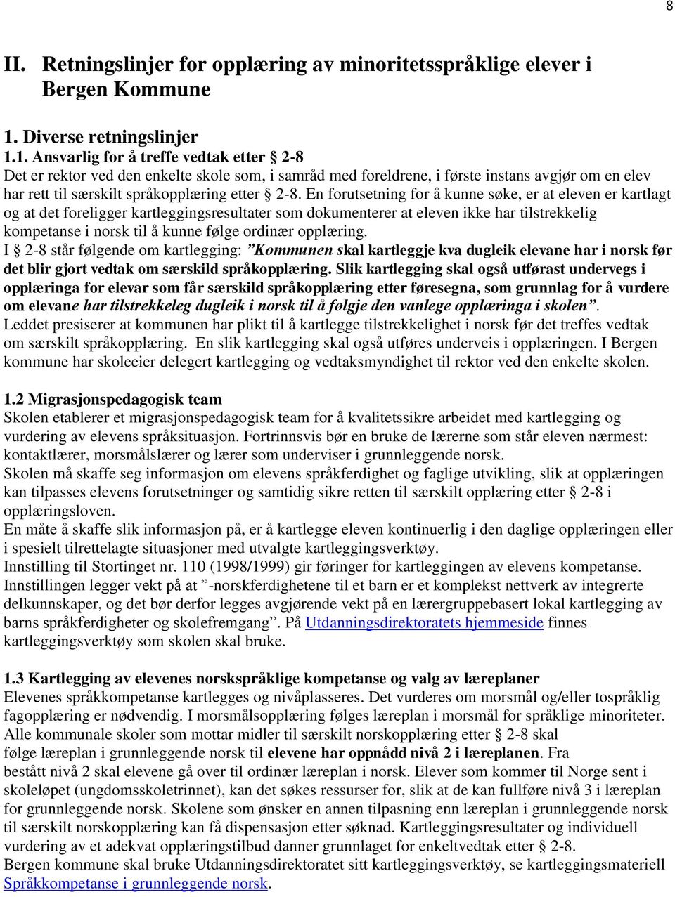 1. Ansvarlig for å treffe vedtak etter 2-8 Det er rektor ved den enkelte skole som, i samråd med foreldrene, i første instans avgjør om en elev har rett til særskilt språkopplæring etter 2-8.