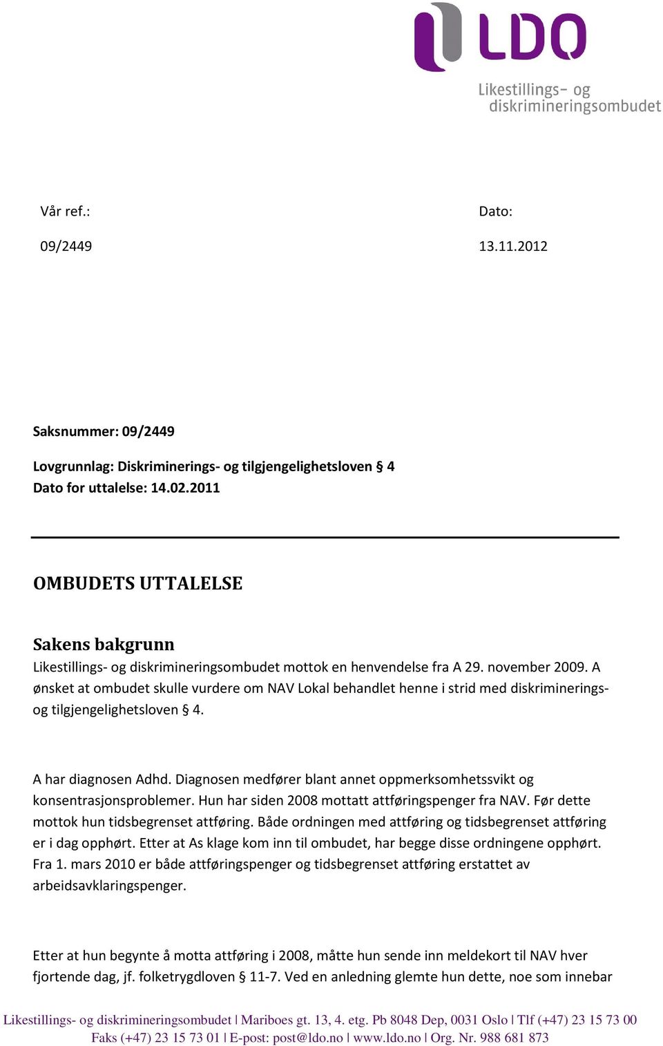 A ønsket at ombudet skulle vurdere om NAV Lokal behandlet henne i strid med diskrimineringsog tilgjengelighetsloven 4. A har diagnosen Adhd.