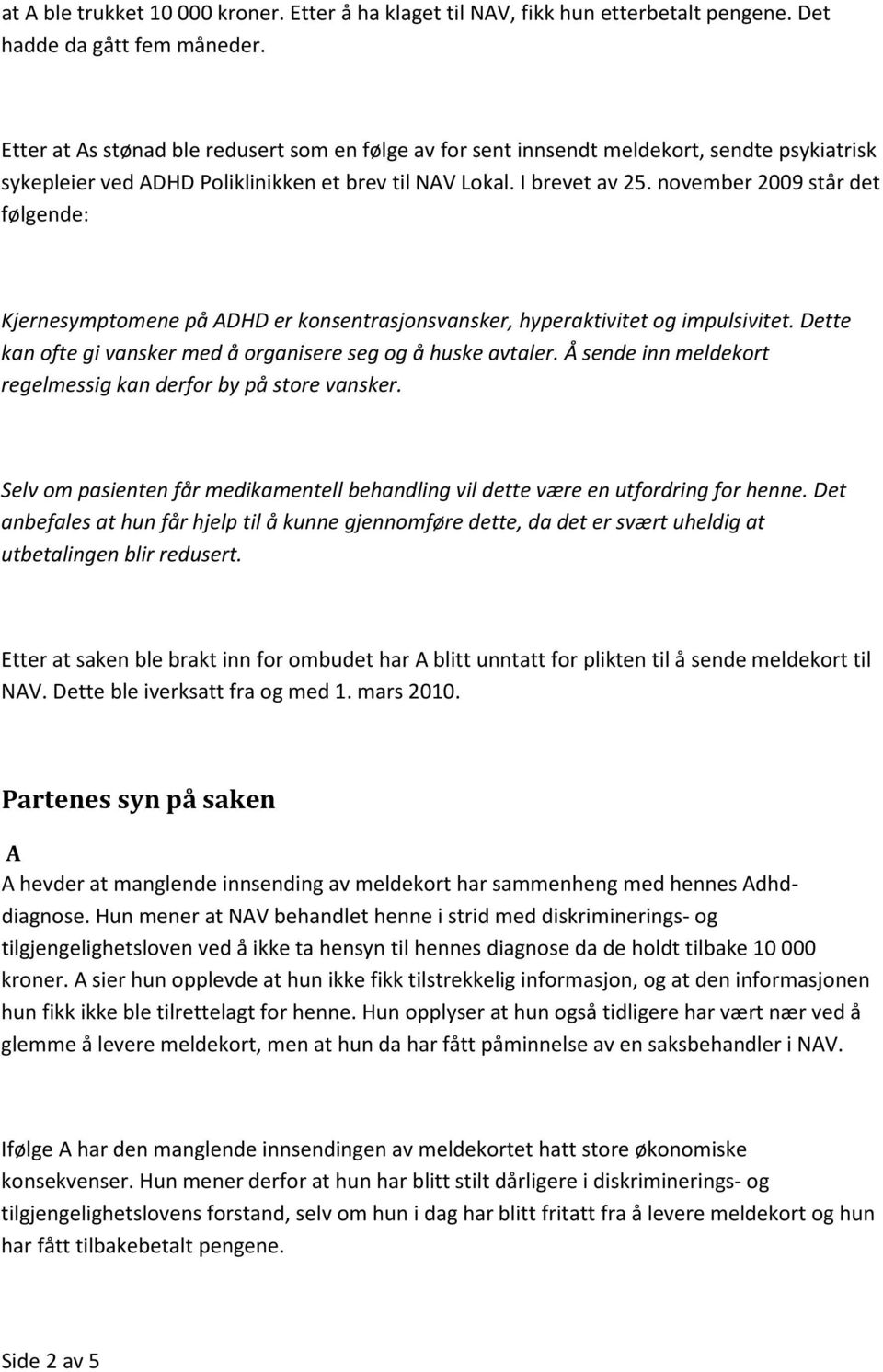 november 2009 står det følgende: Kjernesymptomene på ADHD er konsentrasjonsvansker, hyperaktivitet og impulsivitet. Dette kan ofte gi vansker med å organisere seg og å huske avtaler.