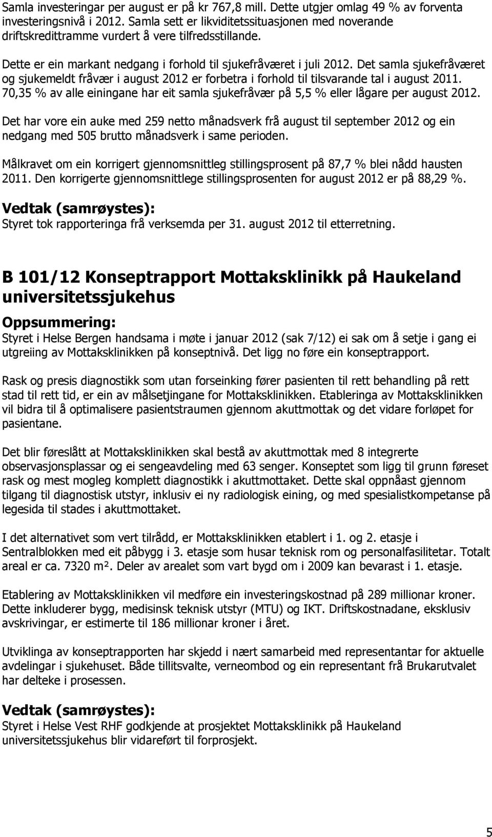 Det samla sjukefråværet og sjukemeldt fråvær i august 2012 er forbetra i forhold til tilsvarande tal i august 2011.