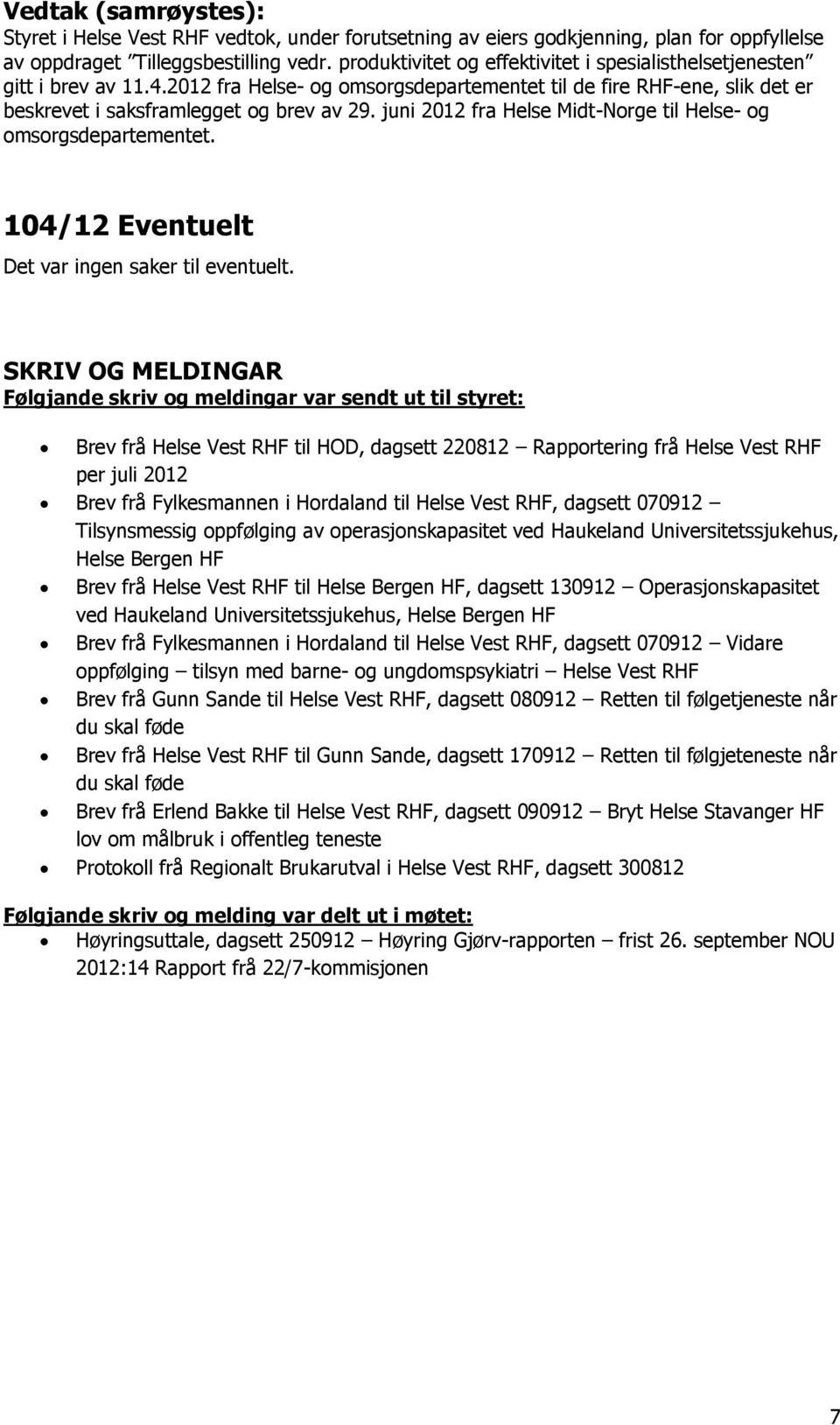 juni 2012 fra Helse Midt-Norge til Helse- og omsorgsdepartementet. 104/12 Eventuelt Det var ingen saker til eventuelt.