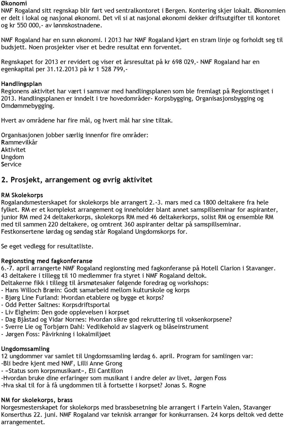 I 2013 har NMF Rogaland kjørt en stram linje og forholdt seg til budsjett. Noen prosjekter viser et bedre resultat enn forventet.