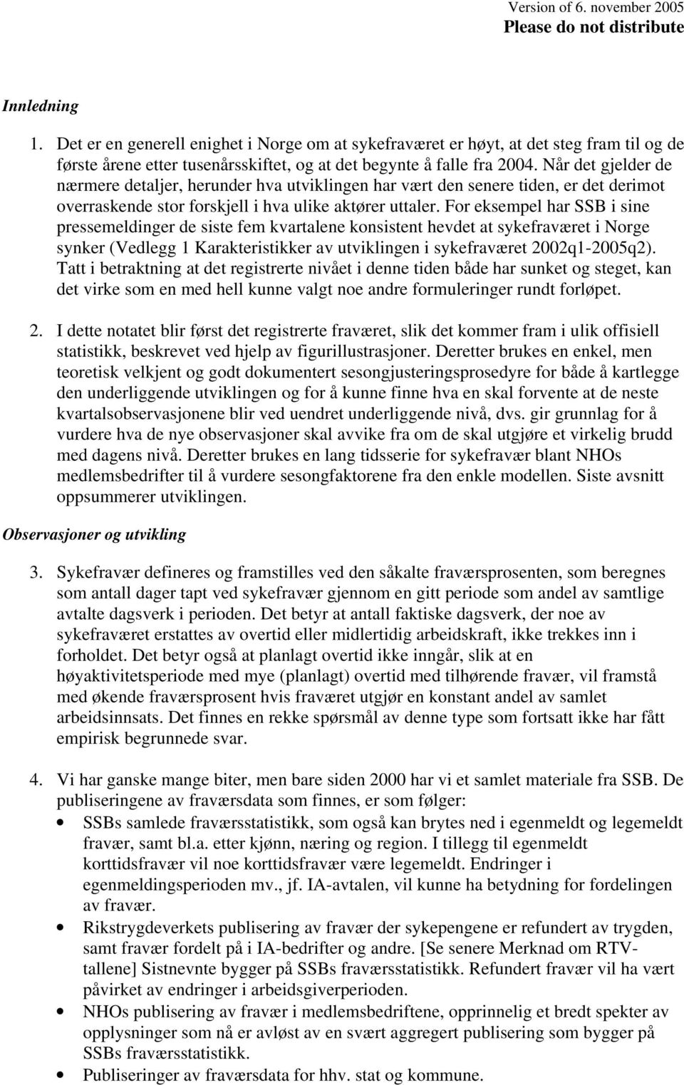 For eksempel har SSB i sine pressemeldinger de siste fem kvartalene konsistent hevdet at sykefraværet i Norge synker (Vedlegg 1 Karakteristikker av utviklingen i sykefraværet 2002q1-2005q2).