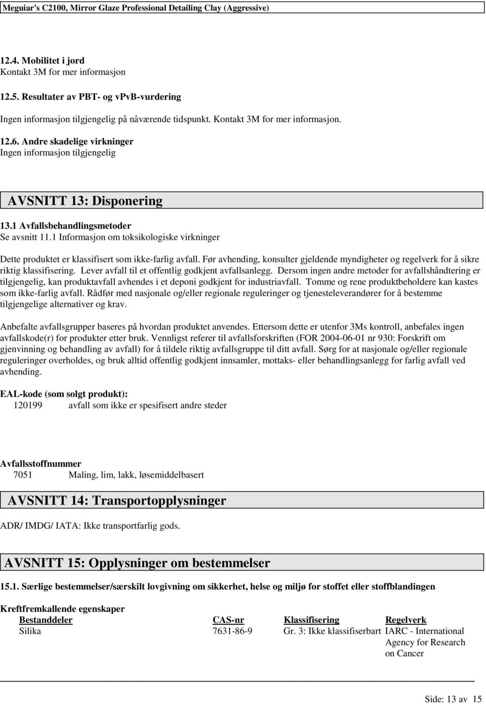 Før avhending, konsulter gjeldende myndigheter og regelverk å sikre riktig. Lever avfall til et offentlig godkjent avfallsanlegg.