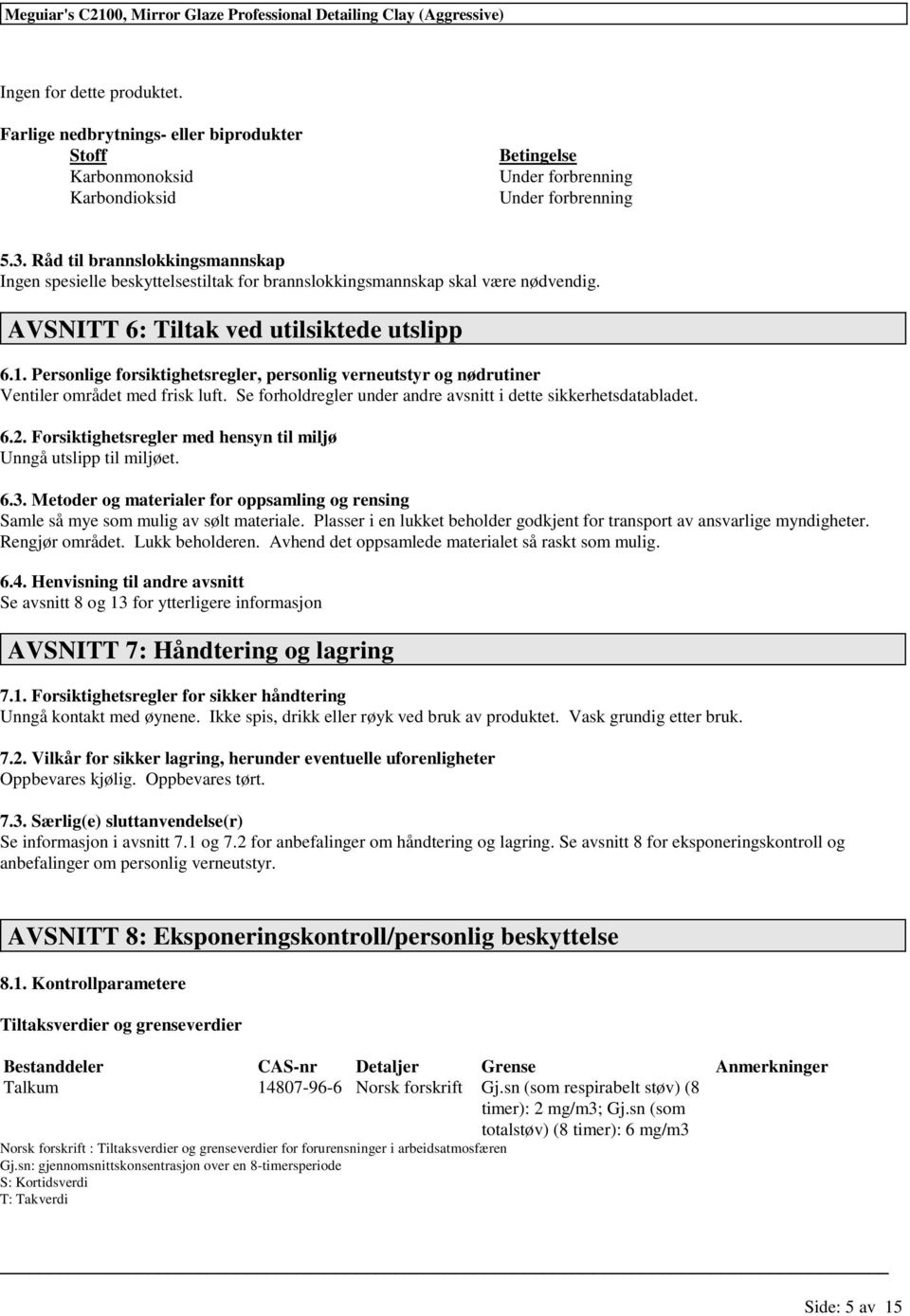 Personlige siktighetsregler, personlig verneutstyr og nødrutiner Ventiler området med frisk luft. Se holdregler under andre avsnitt i dette sikkerhetsdatabladet. 6.2.