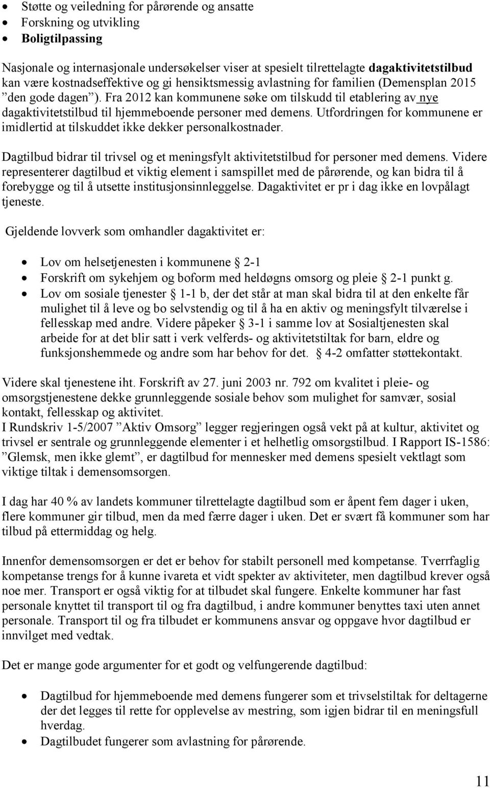 Fra 2012 kan kommunene søke om tilskudd til etablering av nye dagaktivitetstilbud til hjemmeboende personer med demens.