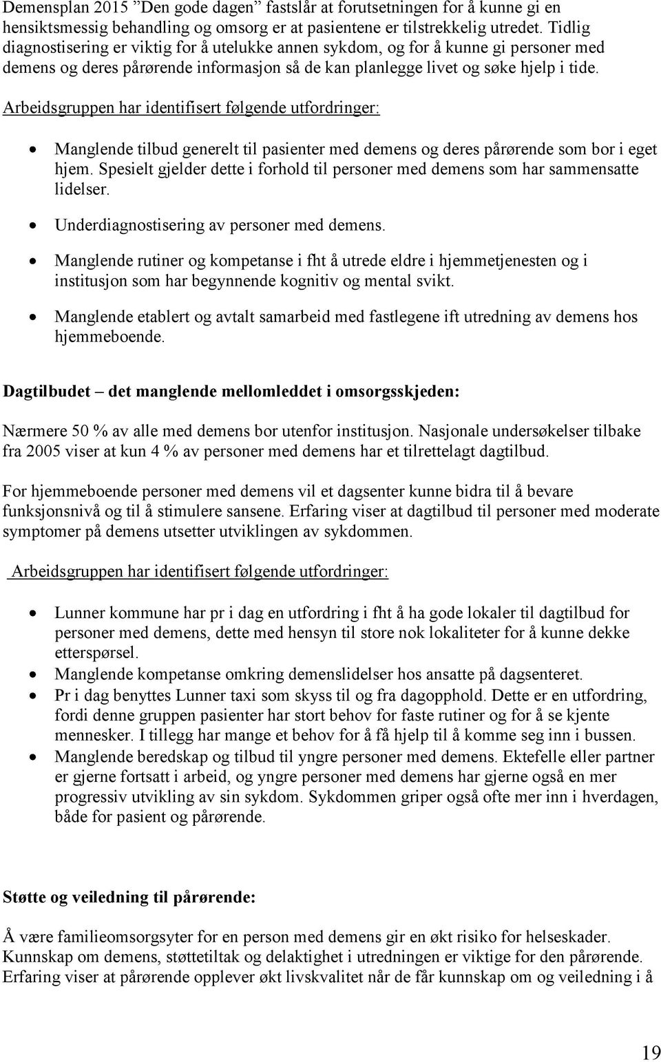 Arbeidsgruppen har identifisert følgende utfordringer: Manglende tilbud generelt til pasienter med demens og deres pårørende som bor i eget hjem.