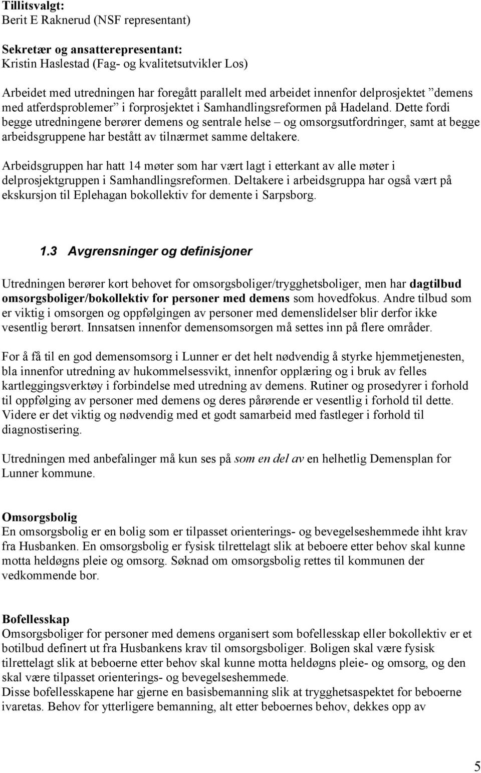 Dette fordi begge utredningene berører demens og sentrale helse og omsorgsutfordringer, samt at begge arbeidsgruppene har bestått av tilnærmet samme deltakere.