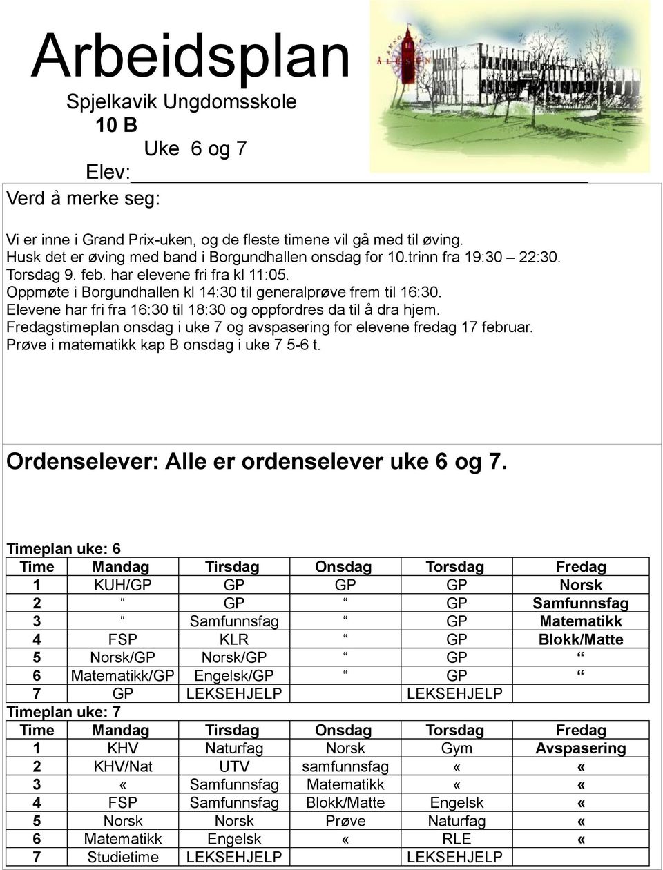 levene har fri fra 16:30 til 18:30 og oppfordres da til å dra hjem. redagstimeplan onsdag i uke 7 og avspasering for elevene fredag 17 februar. Prøve i matematikk kap onsdag i uke 7 5-6 t.