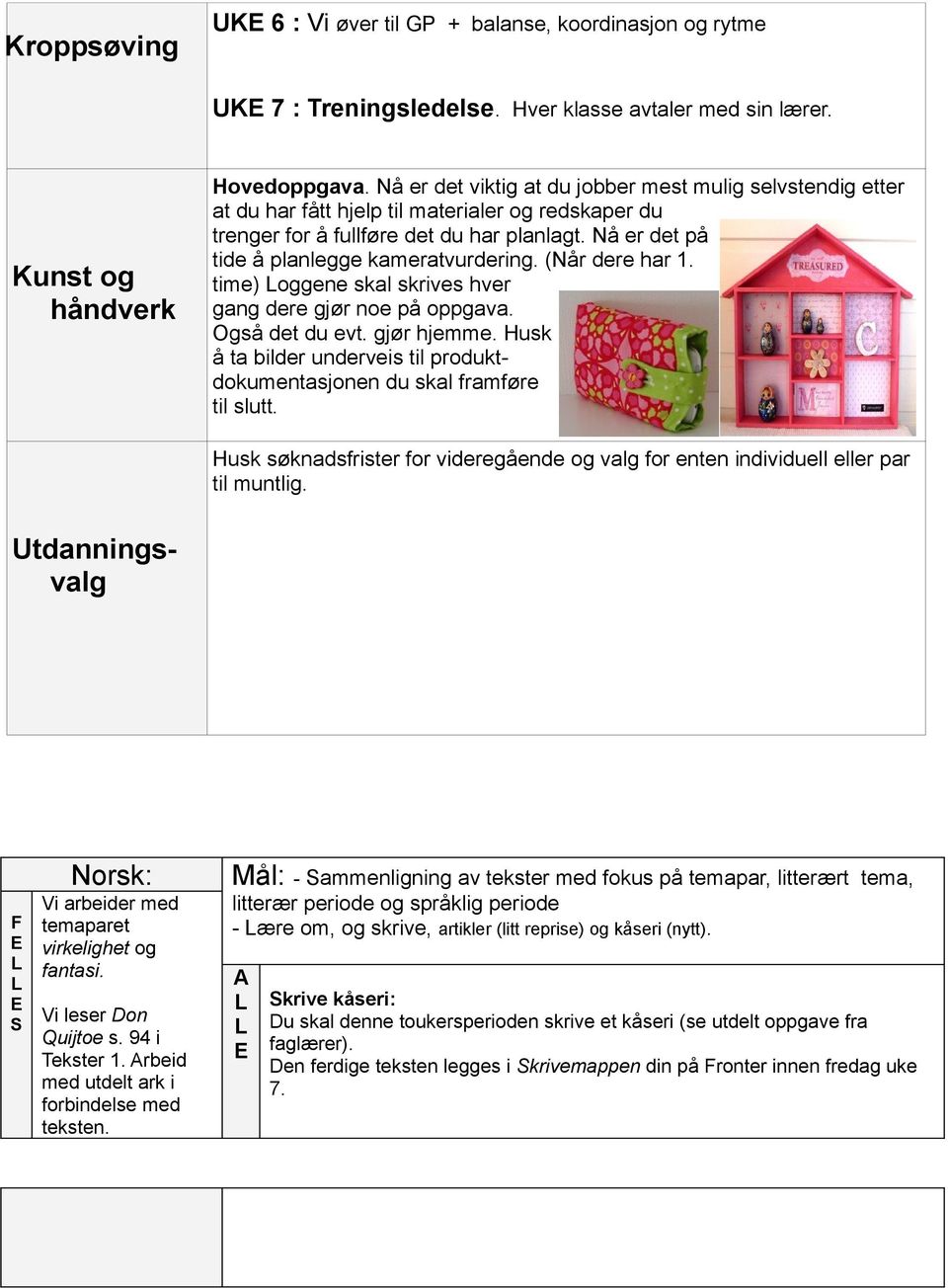 Nå er det på tide å planlegge kameratvurdering. (Når dere har 1. time) oggene skal skrives hver gang dere gjør noe på oppgava. Også det du evt. gjør hjemme.