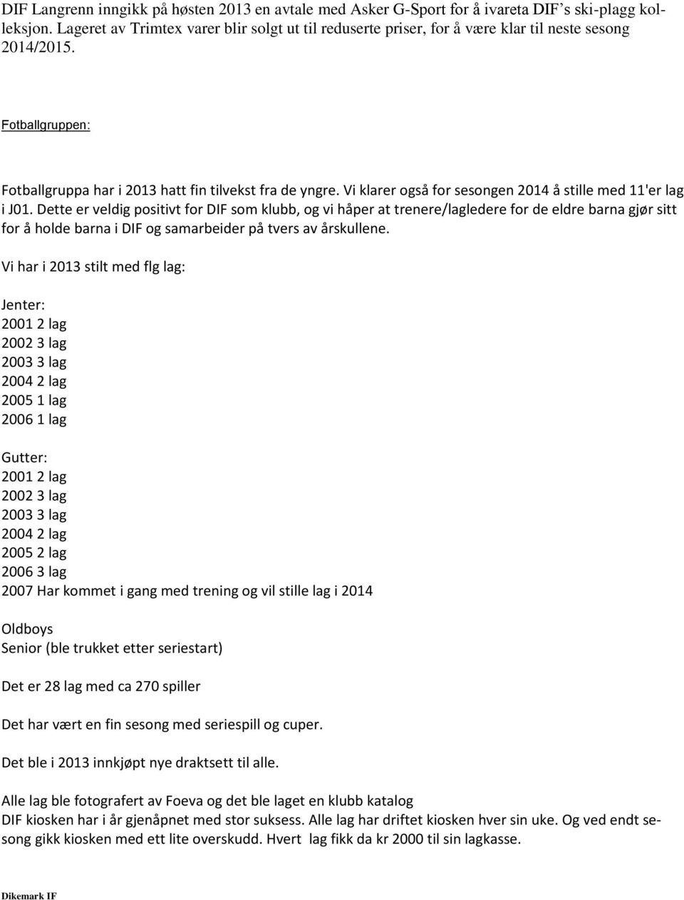 Vi klarer også for sesongen 2014 å stille med 11'er lag i J01.