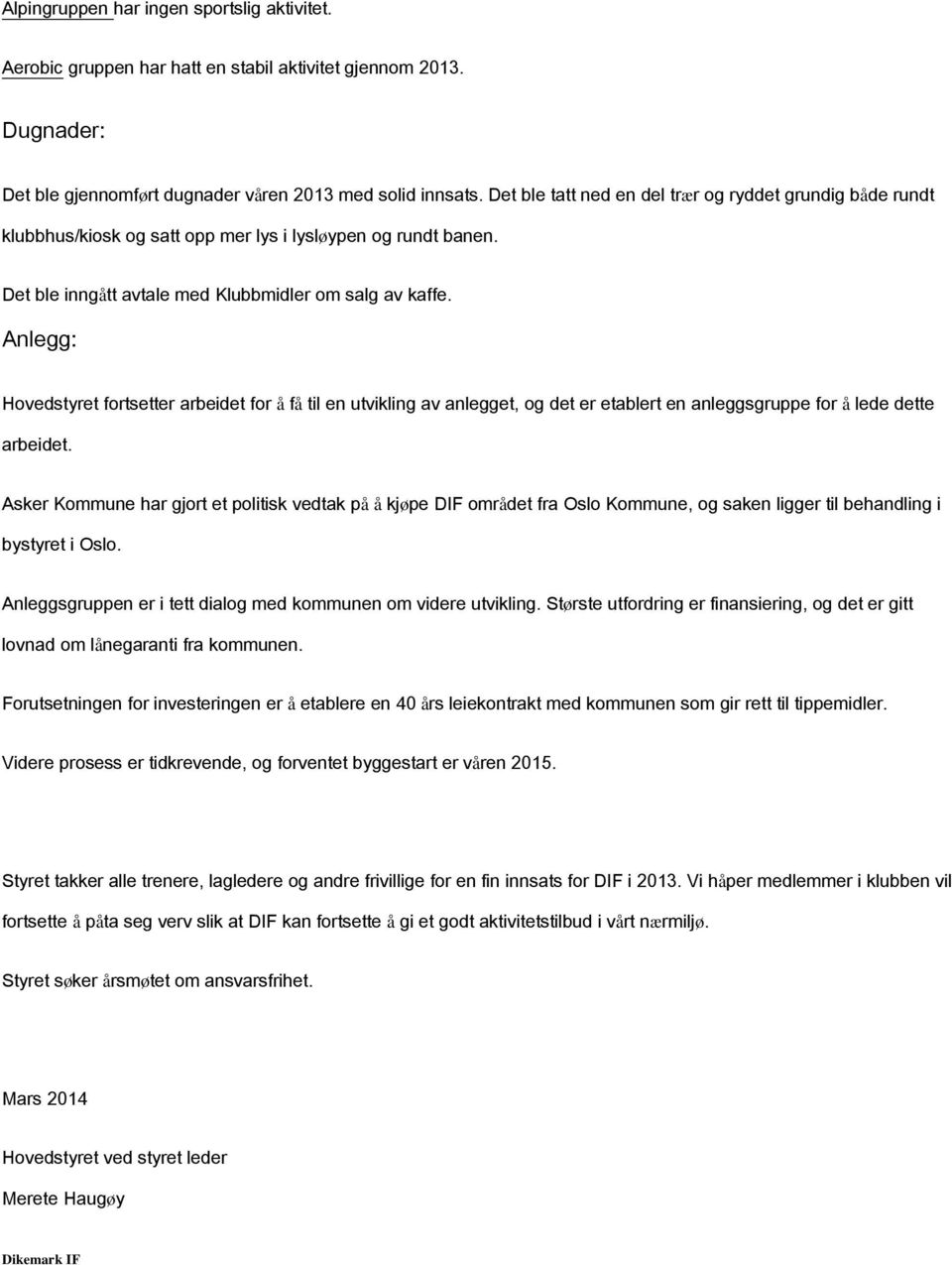 Anlegg: Hovedstyret fortsetter arbeidet for å få til en utvikling av anlegget, og det er etablert en anleggsgruppe for å lede dette arbeidet.