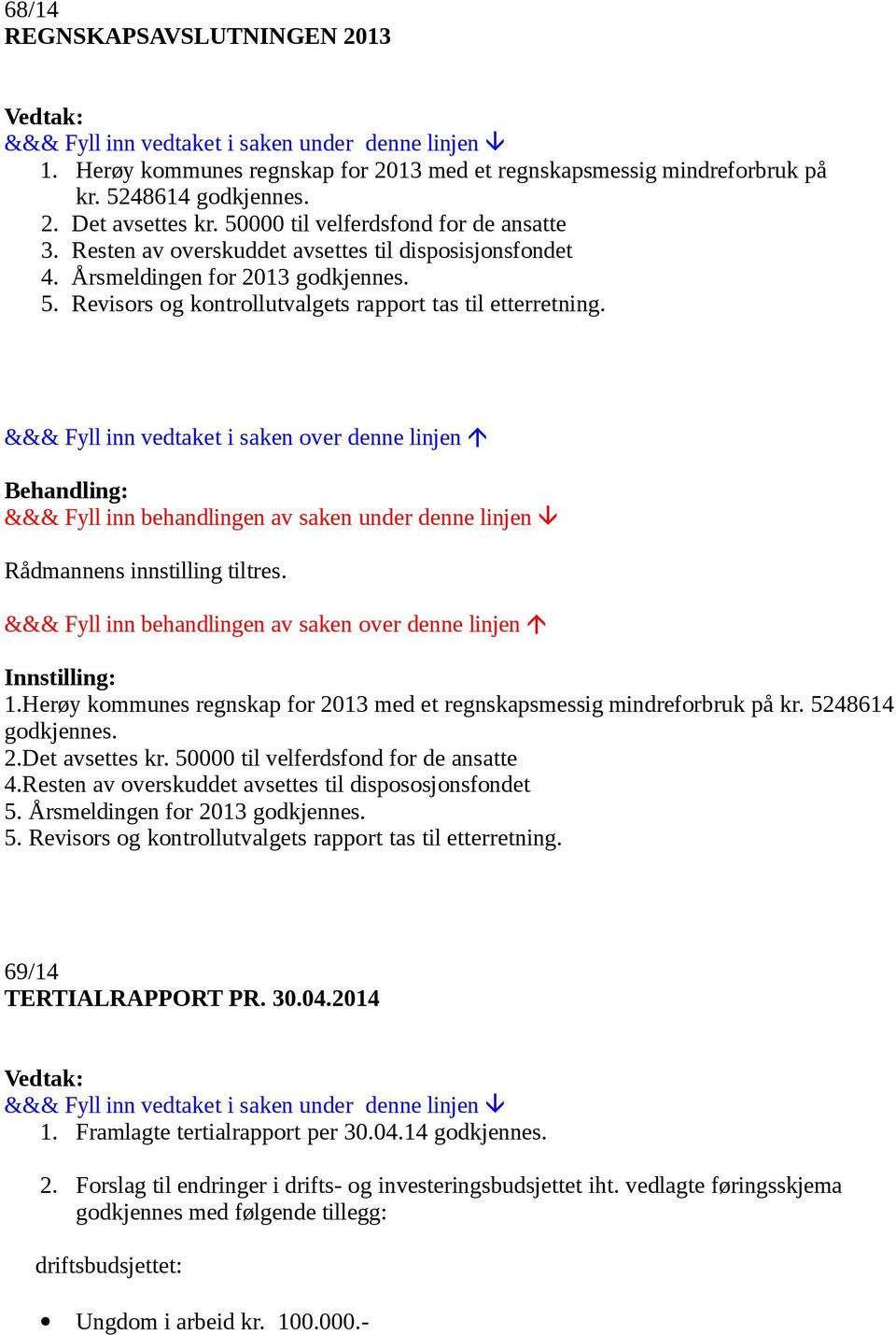 Herøy kommunes regnskap for 2013 med et regnskapsmessig mindreforbruk på kr. 5248614 godkjennes. 2.Det avsettes kr. 50000 til velferdsfond for de ansatte 4.